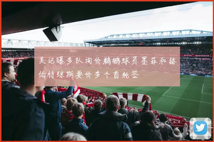 美记曝多队询价鹈鹕球员墨菲和赫伯特琼斯要价多个首轮签
