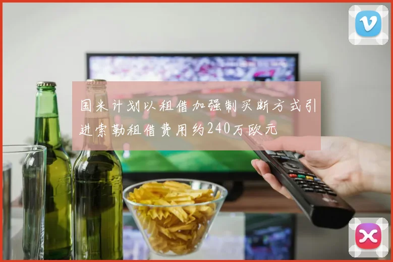 国米计划以租借加强制买断方式引进索勒租借费用约240万欧元