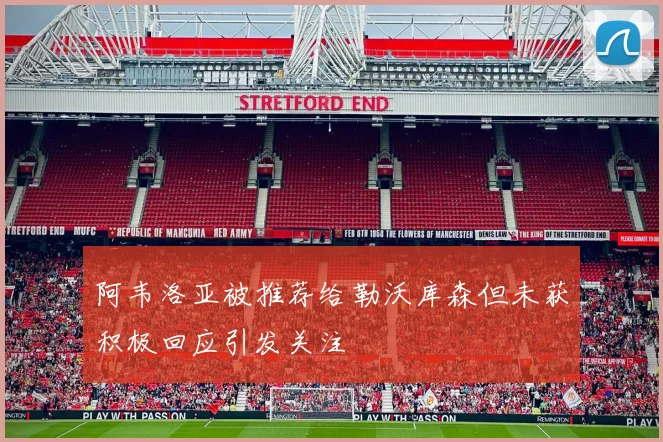 阿韦洛亚被推荐给勒沃库森但未获积极回应引发关注